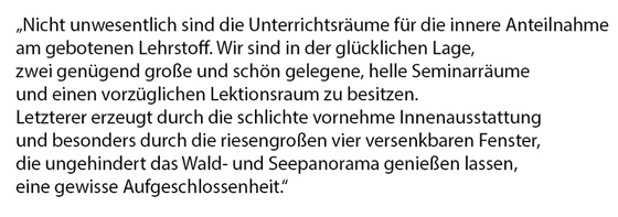 Text: Nicht unwesentlich sind die Unterrichtsräume für die innere Anteilnahme am gebotenen Lehrstoff. Wir sind in der glücklichen Lage, zwei genügend große und schön gelegene, helle Seminarräume und einen vorzüglichen Lektionsraum zu besitzen. Letzterer